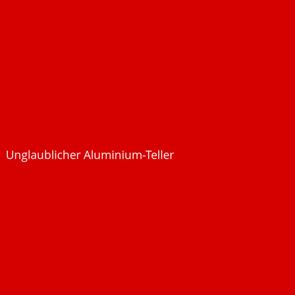 Unglaublicher Aluminium-Teller